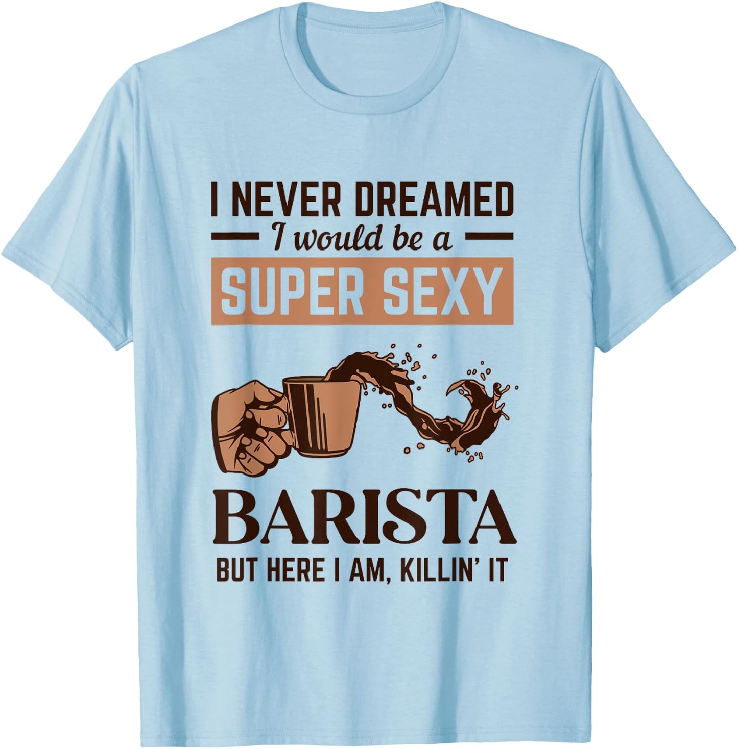 Super Sexy Barista Latte Art Barista Queen Coffee T-Shirt - T-Shirt | Light Blue