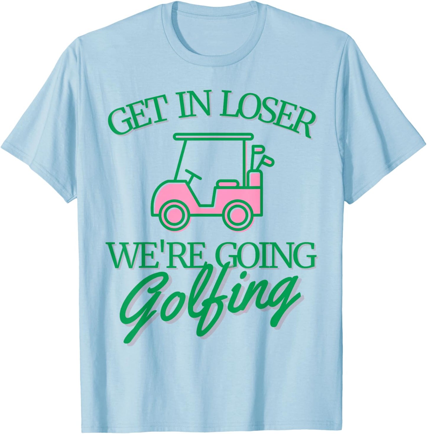 Get In Loser We're Going Golfing Cute Golf Cart Golfer Mom T-Shirt - T-Shirt | Light Blue