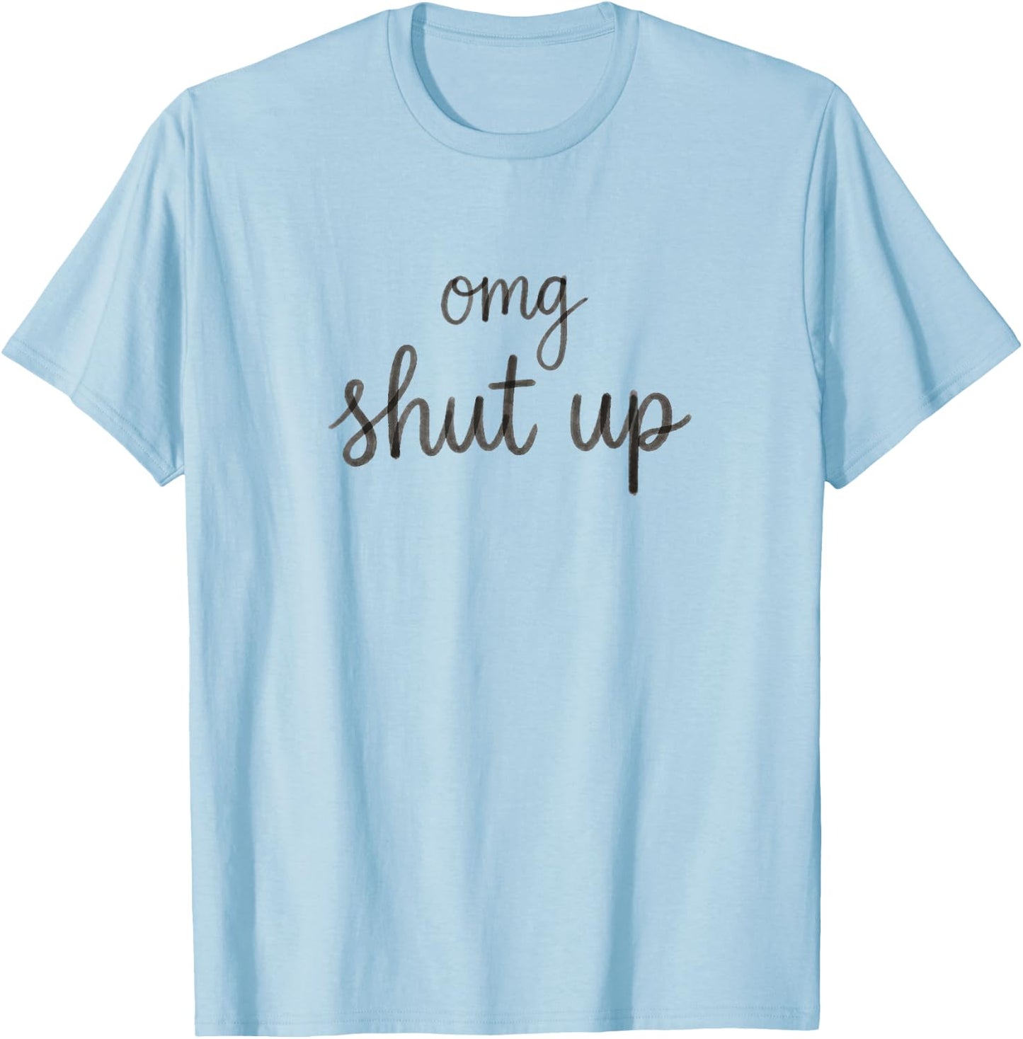 OMG Shut Up Funny Sarcastic Saying Meme Humor Men Women T-Shirt - T-Shirt | Light Blue