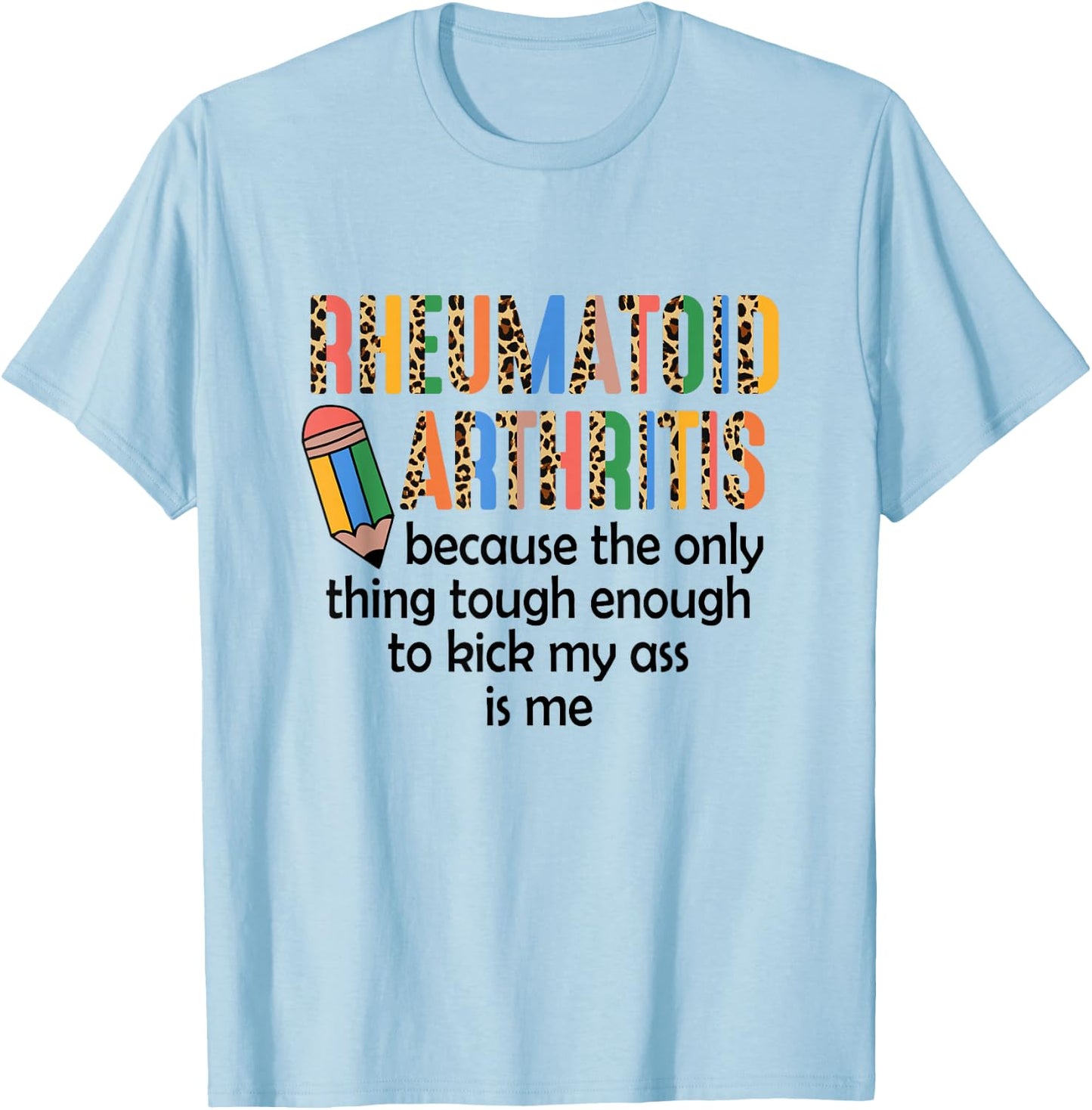 Rheumatoid Arthritis Because Only Thing Tough Enough Funny T-Shirt - T-Shirt | Light Blue