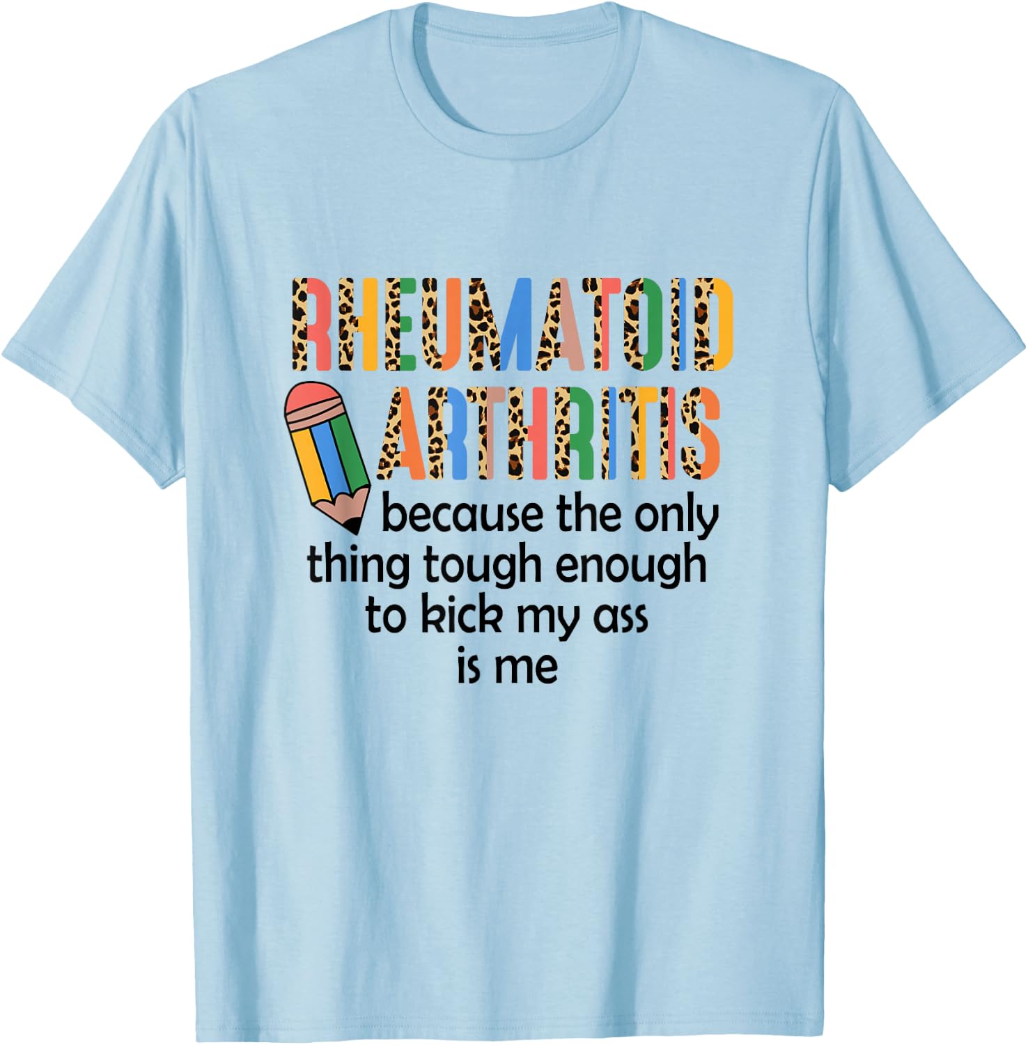 Rheumatoid Arthritis Because Only Thing Tough Enough Funny T-Shirt - T-Shirt | Light Blue