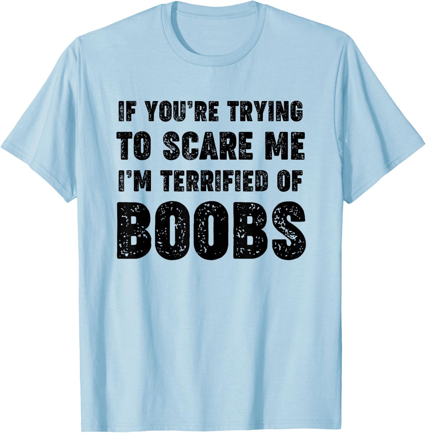 If You're Trying to Scare Me, I'm Terrified of Boobs. Adult T-Shirt - T-Shirt | Light Blue
