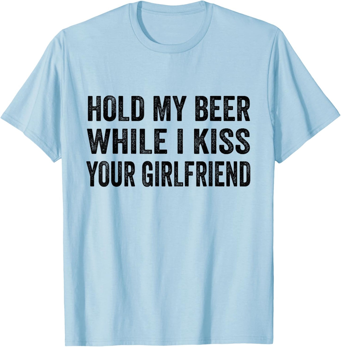 Hold My Beer While I Kiss Your Girlfriend T-Shirt - T-Shirt | Light Blue