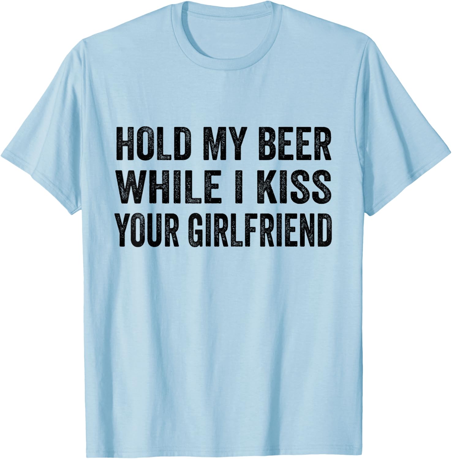 Hold My Beer While I Kiss Your Girlfriend T-Shirt - T-Shirt | Light Blue