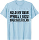 Hold My Beer While I Kiss Your Girlfriend T-Shirt - T-Shirt | Light Blue