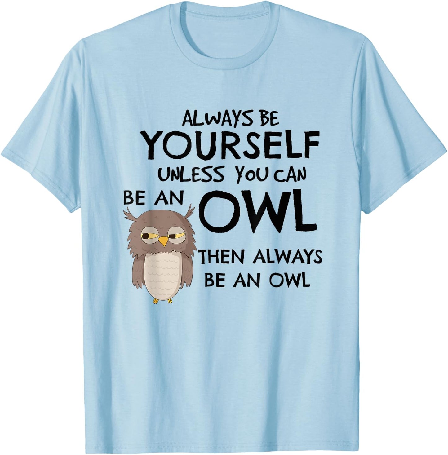 Always Be An Owl Cute Funny Gift Owl Lovers T-Shirt - T-Shirt | Light Blue