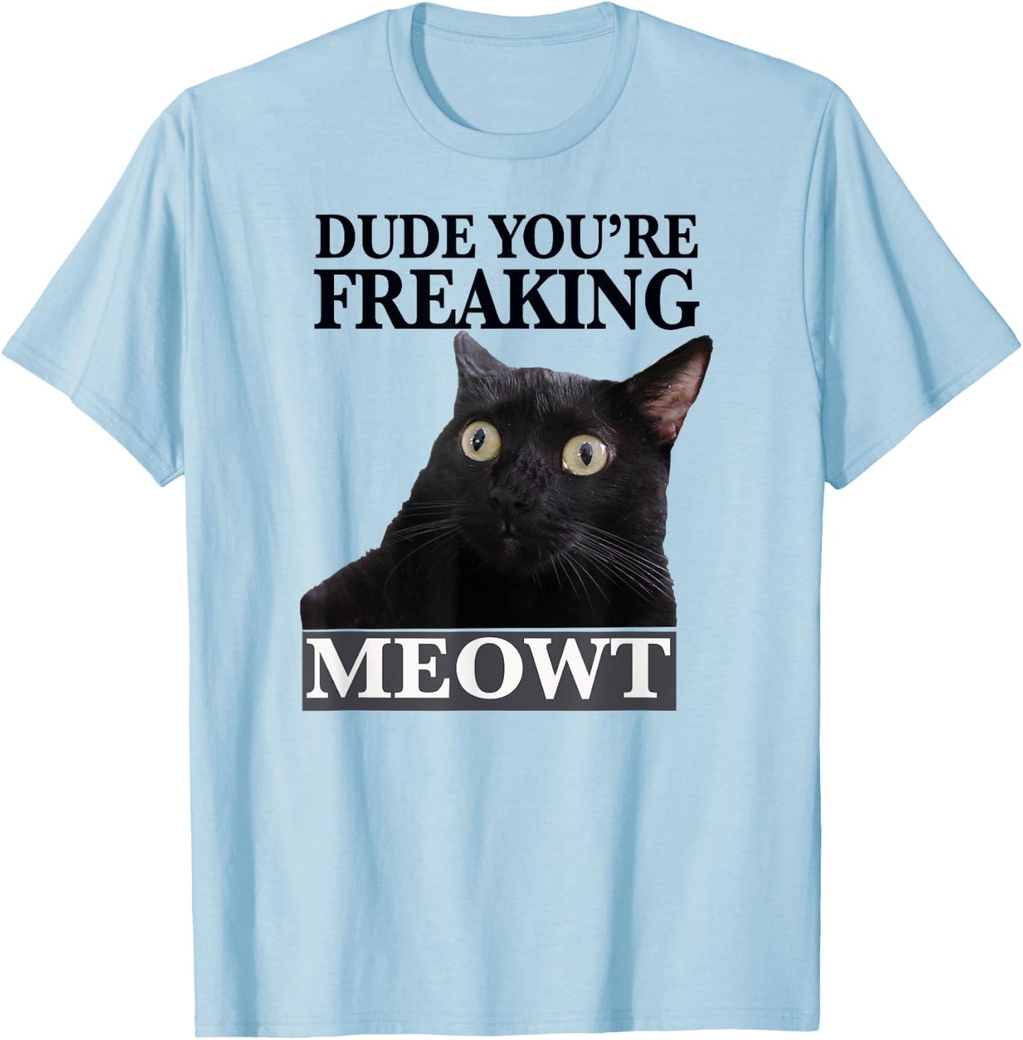 Dude You're Freaking Meowt Shocked Cat Image Men Women Girls Kids T-Shirt - T-Shirt | Light Blue