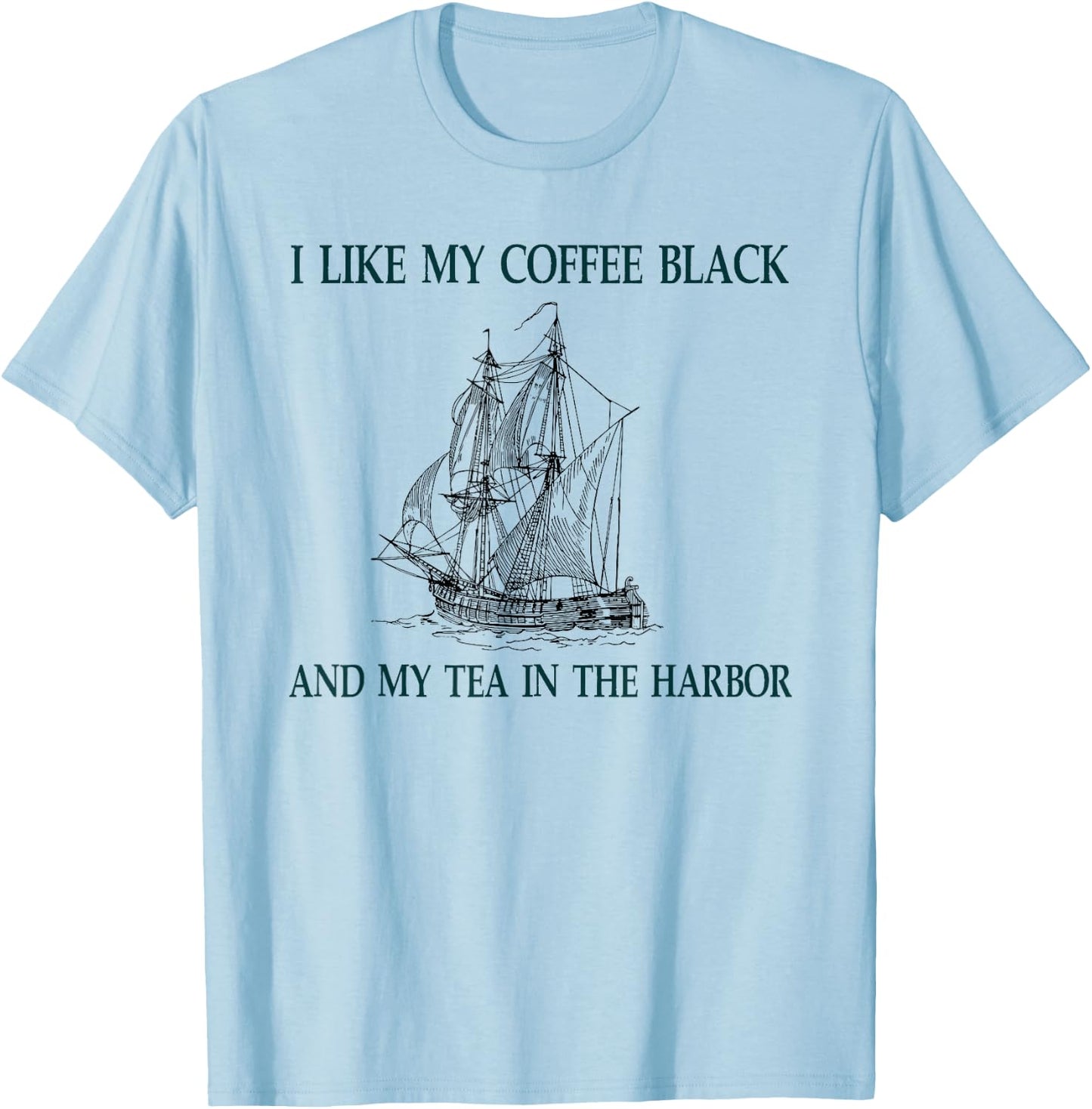 I Like My Coffee Black and My Tea in the Harbor T-Shirt - T-Shirt | Light Blue