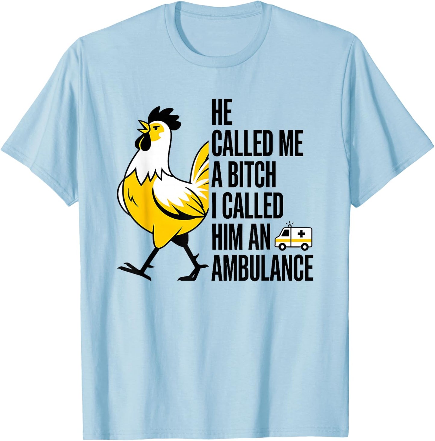 He Called Me A Bitch I Called Him an Ambulance Funny Chicken T-Shirt - T-Shirt | Light Blue