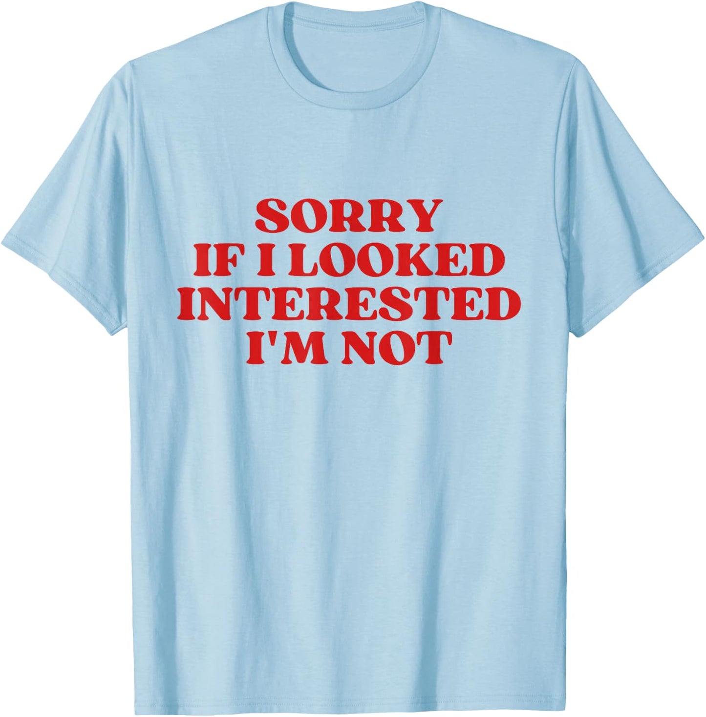 Sorry If I Looked Interested I'm Not Y2K Aesthetic Trendy T-Shirt - T-Shirt | Light Blue