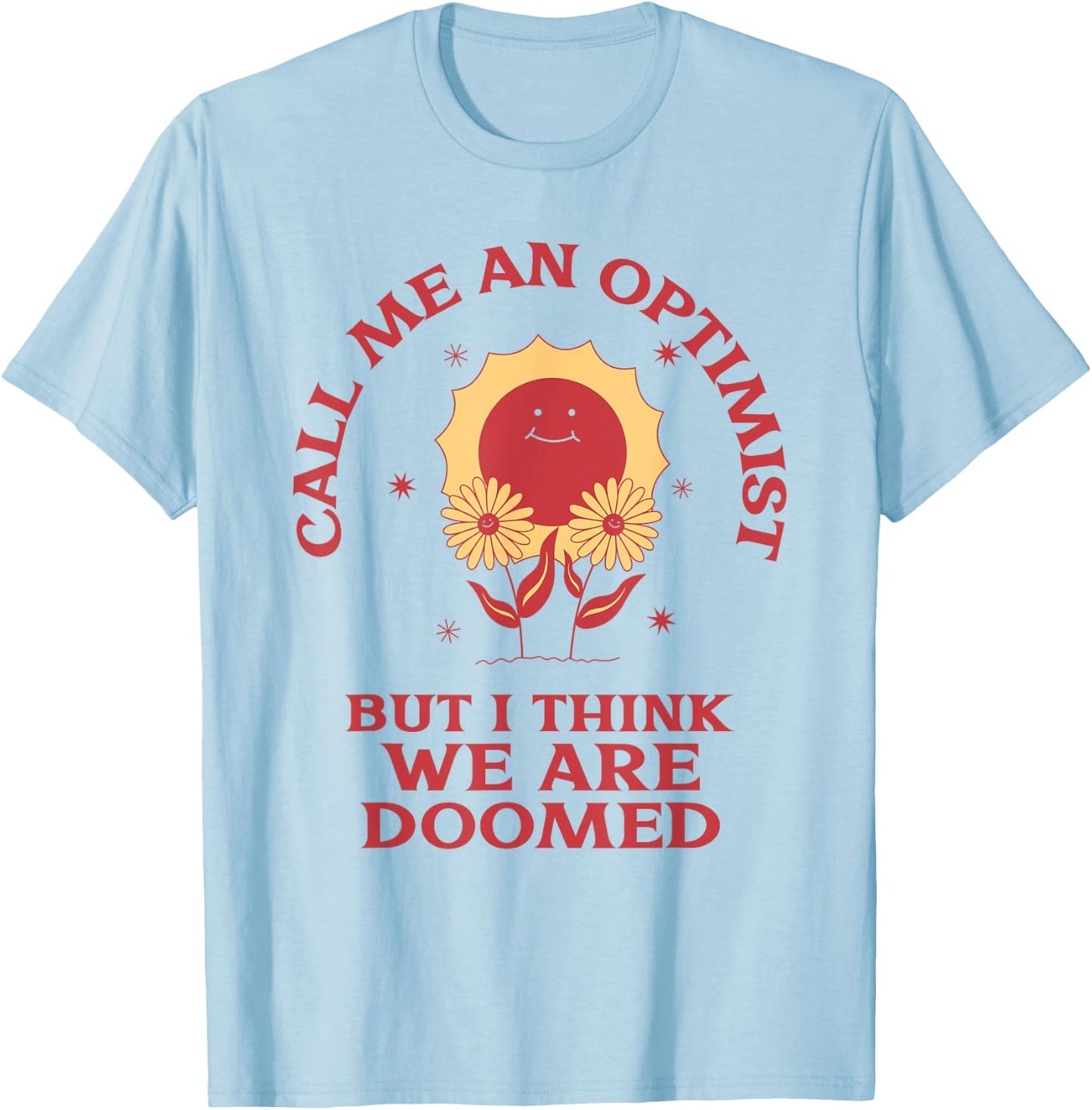 Call Me An Optimist But I Think We're Doomed (Funny Sarcasm) T-Shirt - T-Shirt | Light Blue