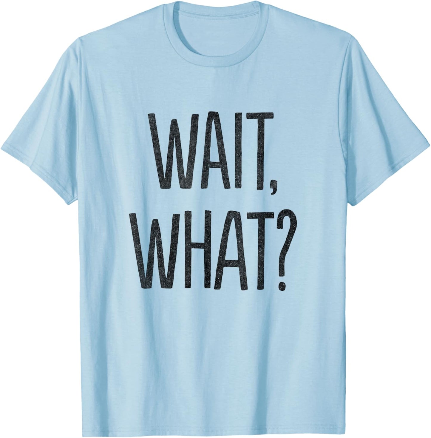 Wait, What? T-Shirt - T-Shirt | Light Blue