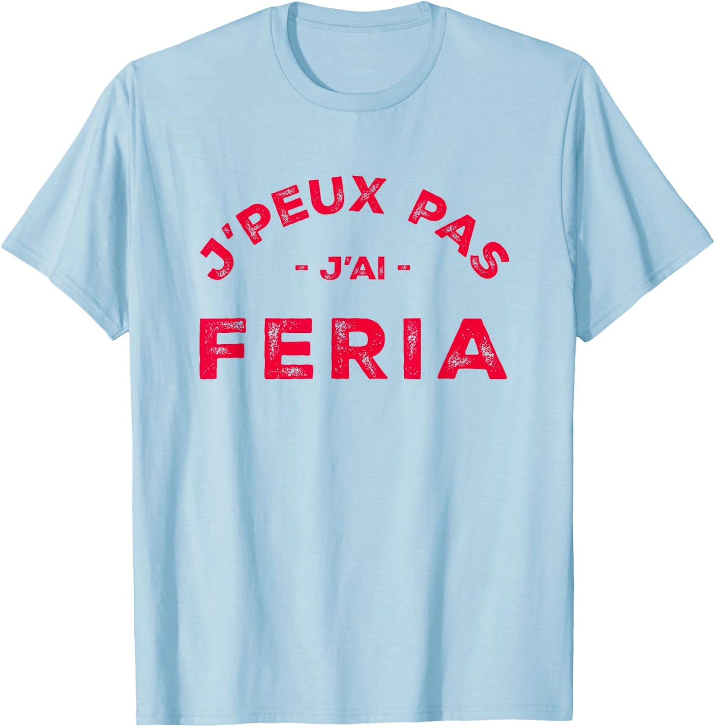 Humour Feria Bayonne Dax J'peux pas j'ai Féria , white, S T-Shirt - T-Shirt | Light Blue