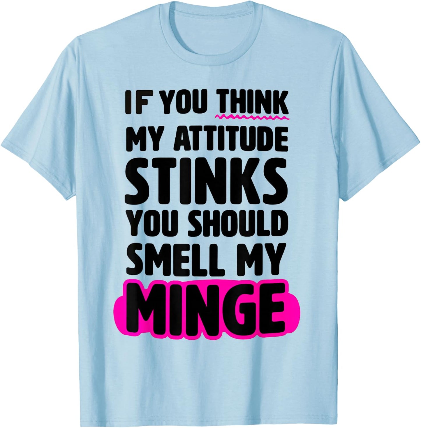 If You Thinks My Attitude Stinks You Should smell My Minge T-Shirt - T-Shirt | Light Blue