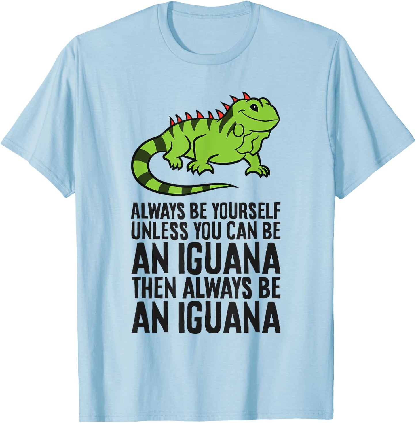 Always Be Yourself Unless You Can Be An Iguana T-Shirt - T-Shirt | Light Blue