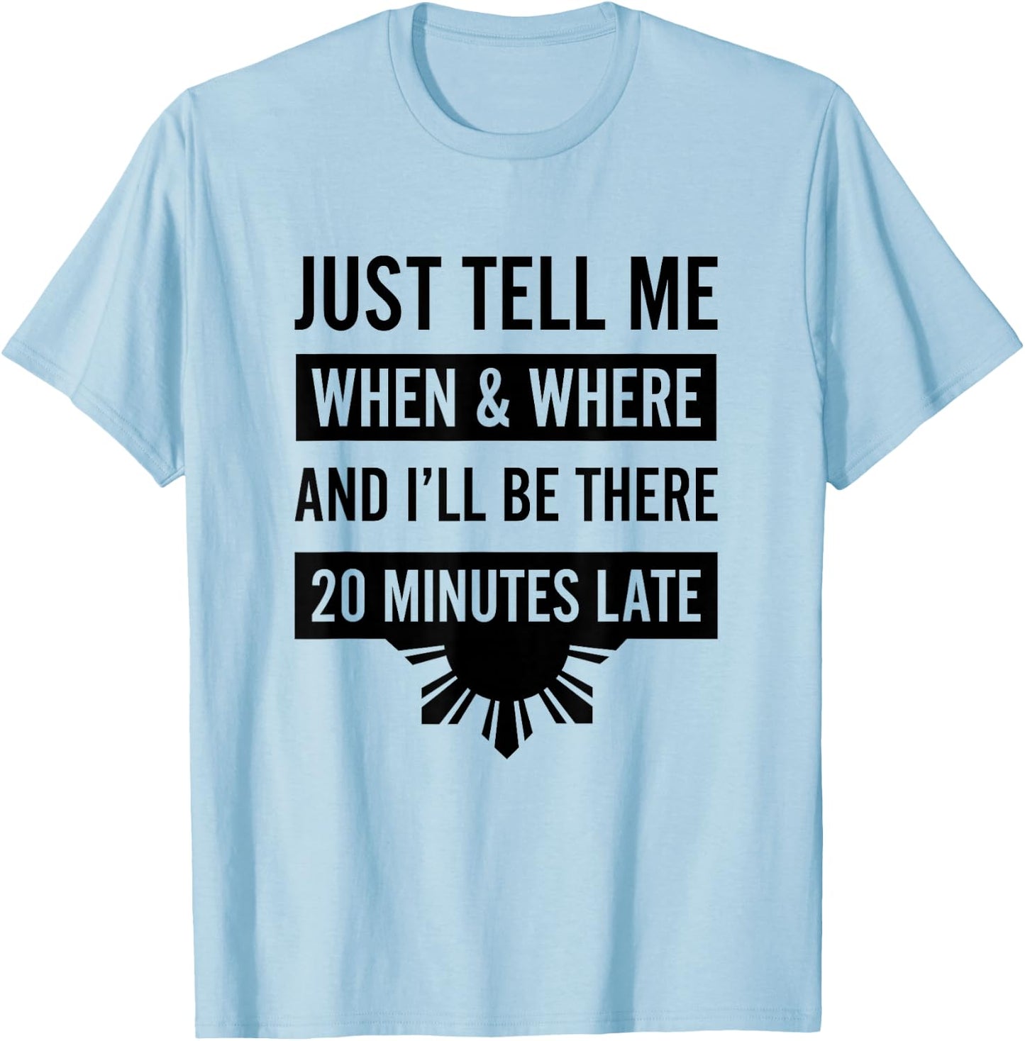 Funny Filipino - Tell Me When 20 Minutes Late Shirt T-Shirt - T-Shirt | Light Blue