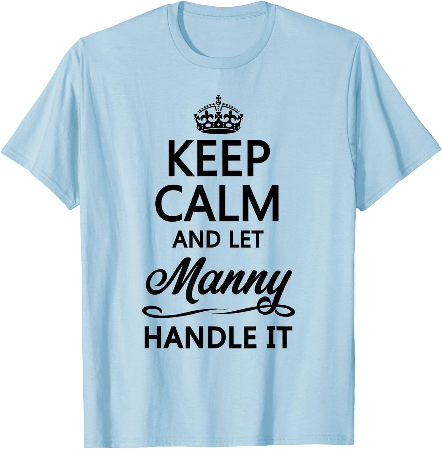 KEEP CALM and let MANNY Handle It | Funny Name Gift T-Shirt - T-Shirt | Light Blue