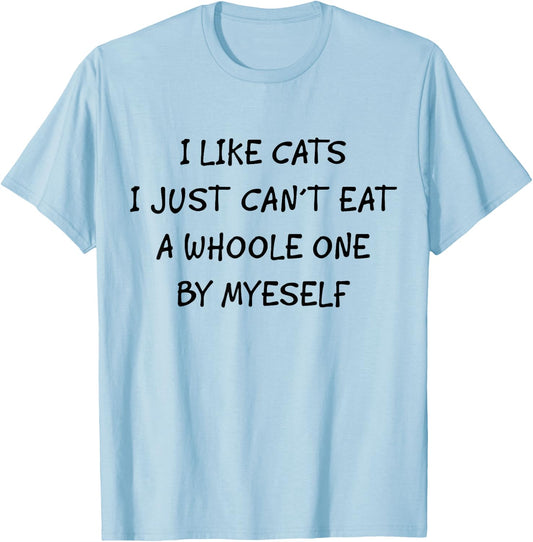 Funny Graphic Apparel And Trendy Gifts I Like Cats I Just Can't Eat A Whole One By Myself Funny T-Shirt - T-Shirt | Light Blue