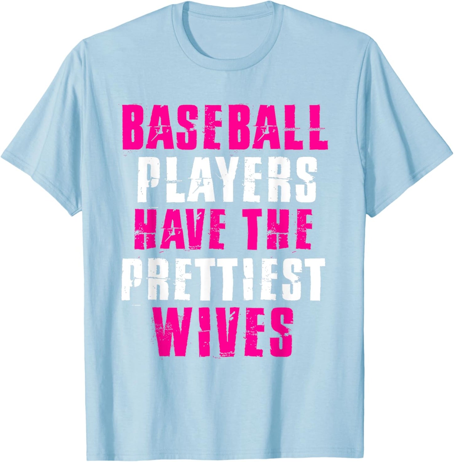 Baseball Players Have The Prettiest Wives Wife Humor Quote T-Shirt - T-Shirt | Light Blue