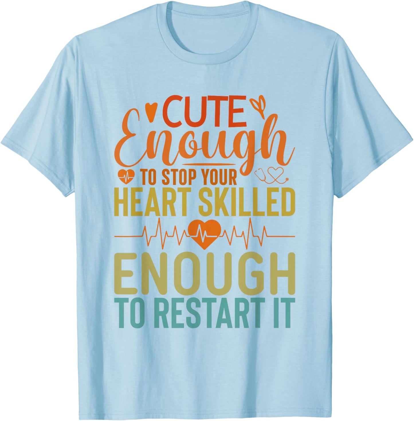 Cute Enough To Stop Your Heart Skilled Enough To Restart it T-Shirt - T-Shirt | Light Blue