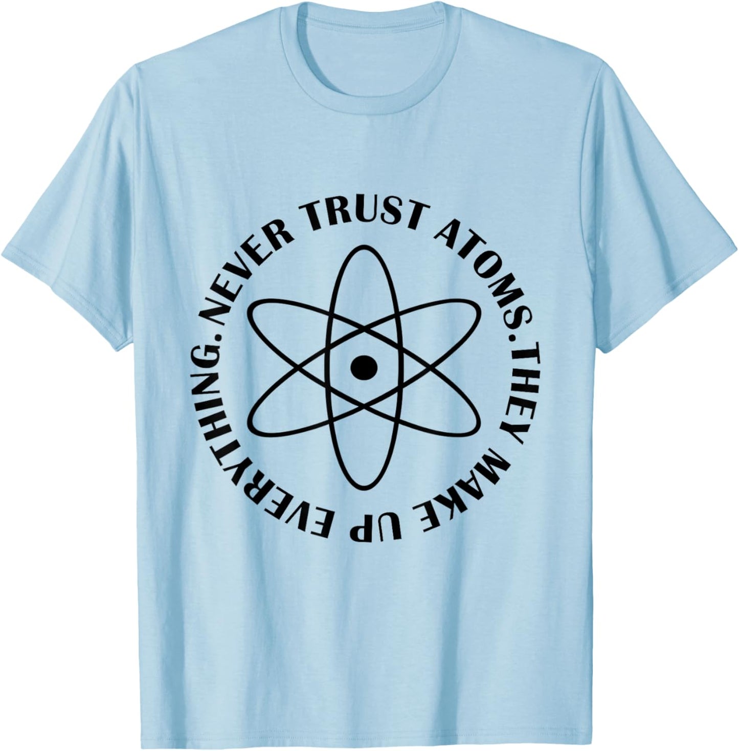 Never Trust Atoms - Funny Science Shirt - Bad Joke T-Shirt - T-Shirt | Light Blue