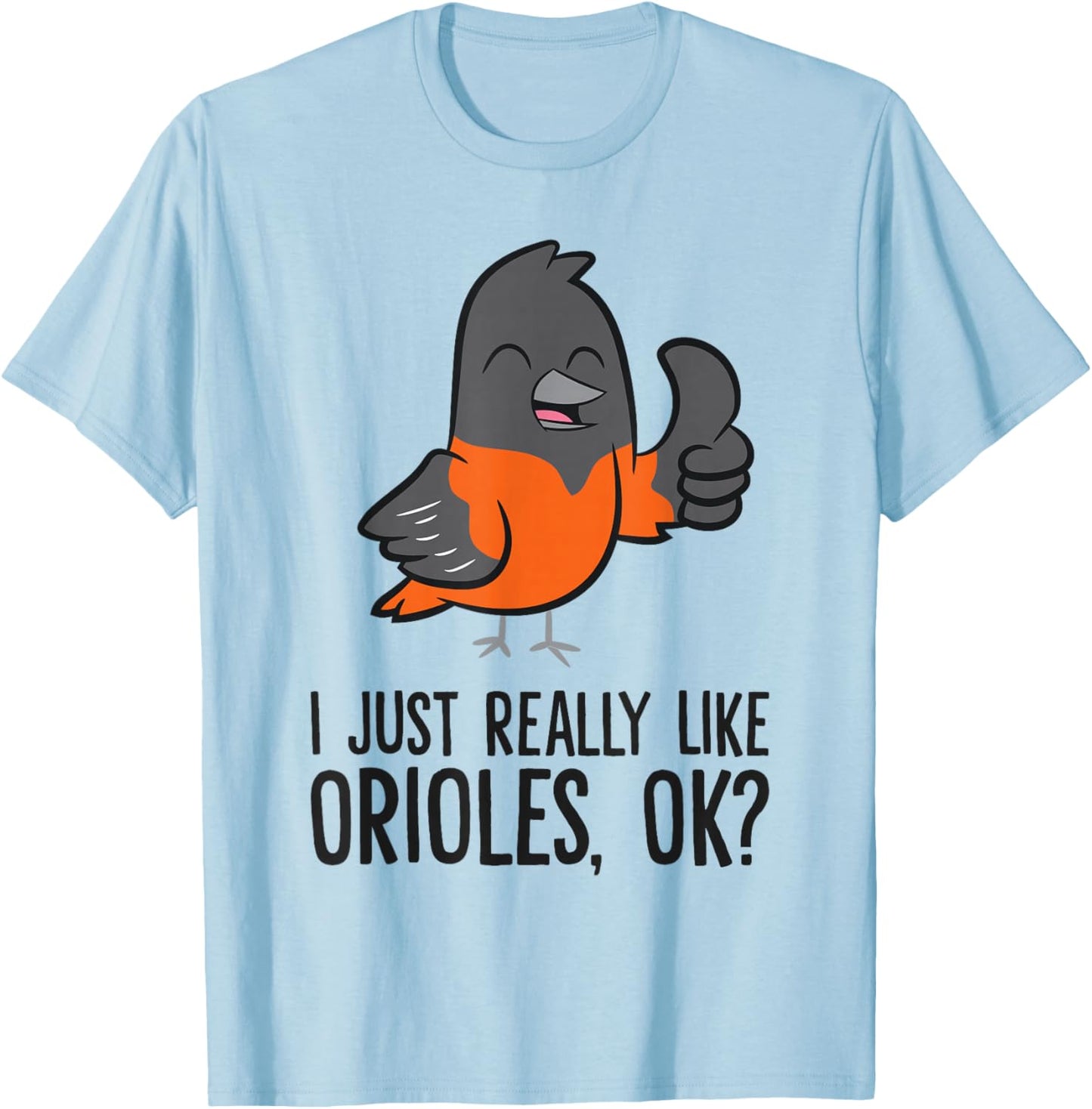 I Just Really Like Orioles, Ok? Funny Oriole T-Shirt - T-Shirt | Light Blue