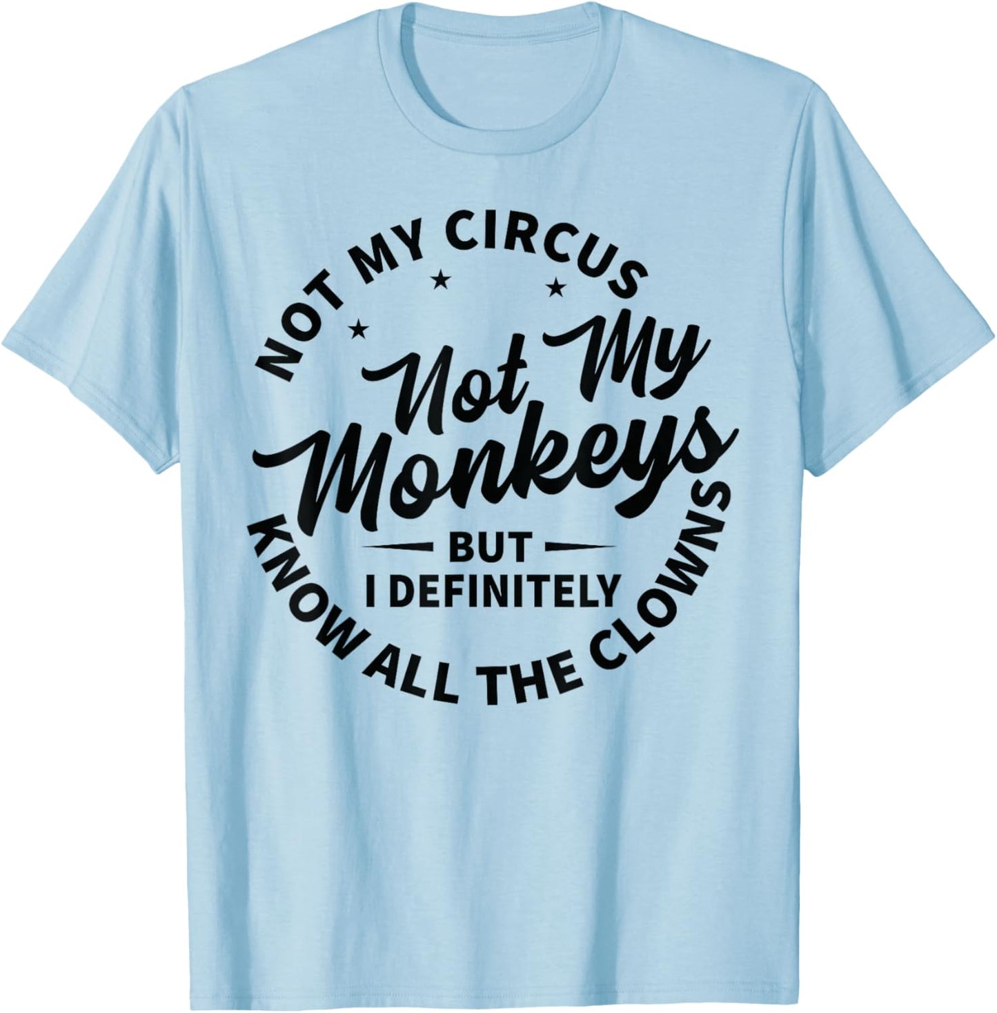 Not My Circus Not My Monkeys But I Know All The Clowns , White T-Shirt - T-Shirt | Light Blue