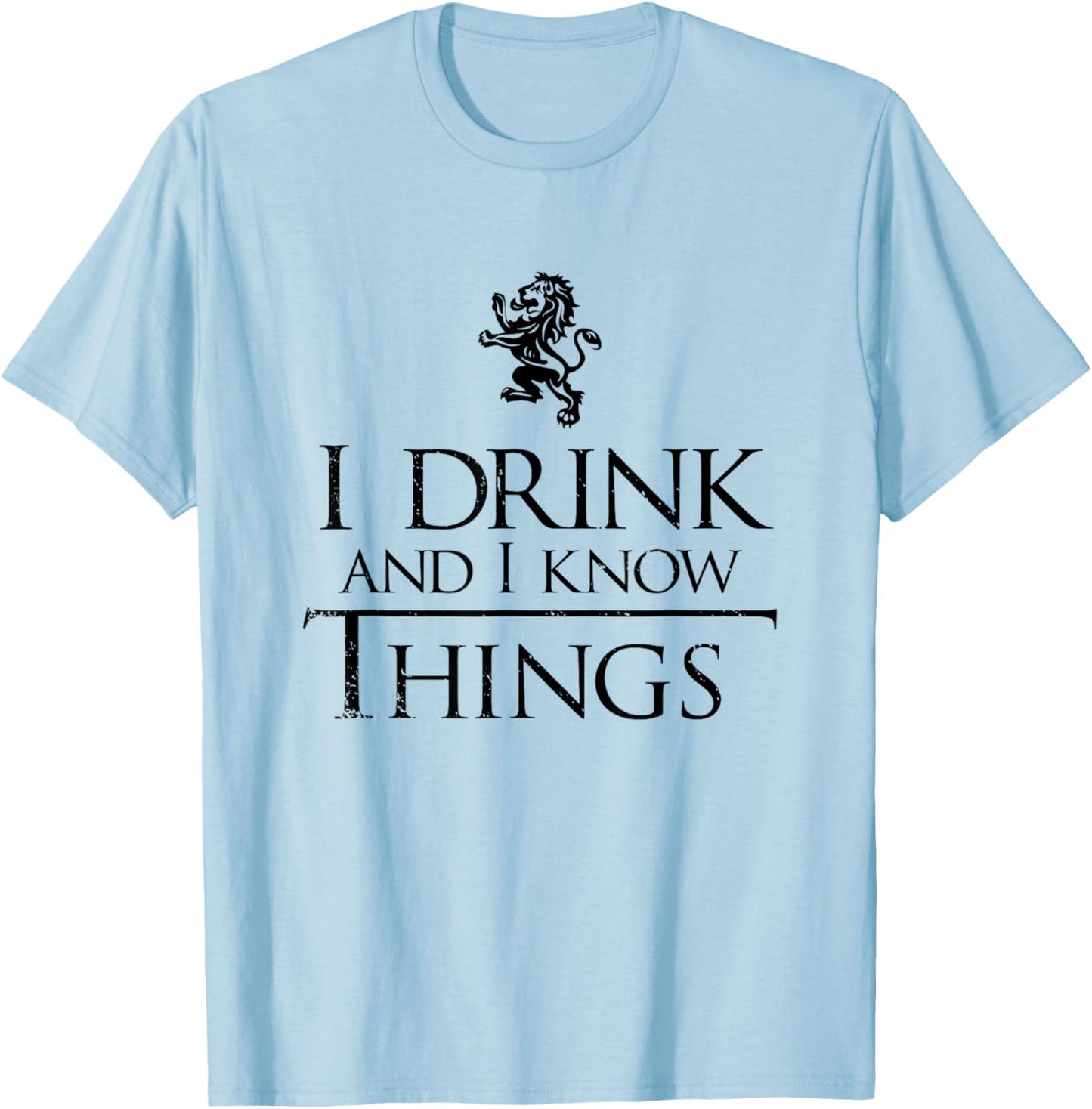 I Drink and I Know Things Shirt - Men and Women T-Shirt - T-Shirt | Light Blue