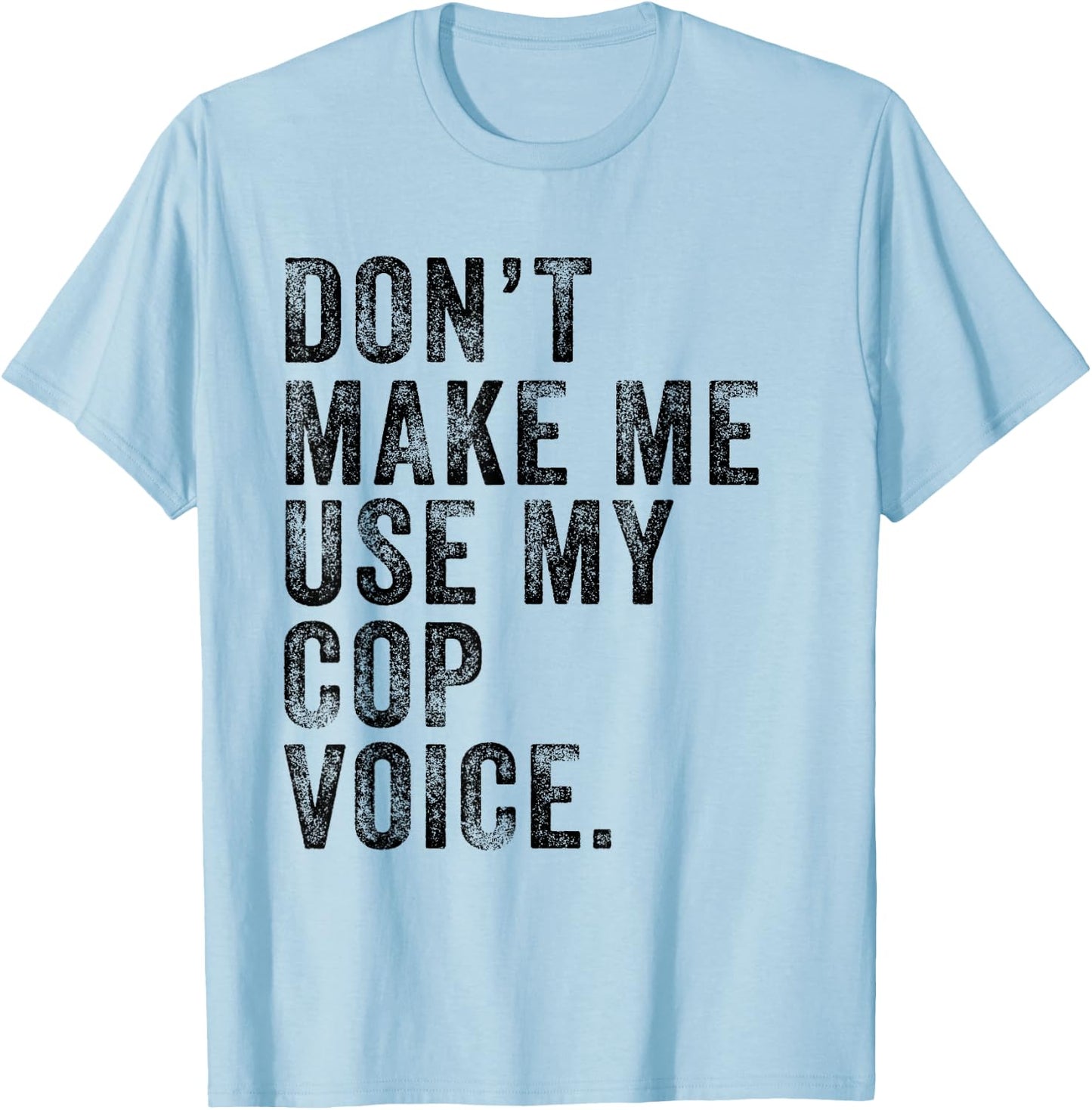 Don't Make Me Use My Cop Voice Police Funny Vintage Retro T-Shirt - T-Shirt | Light Blue