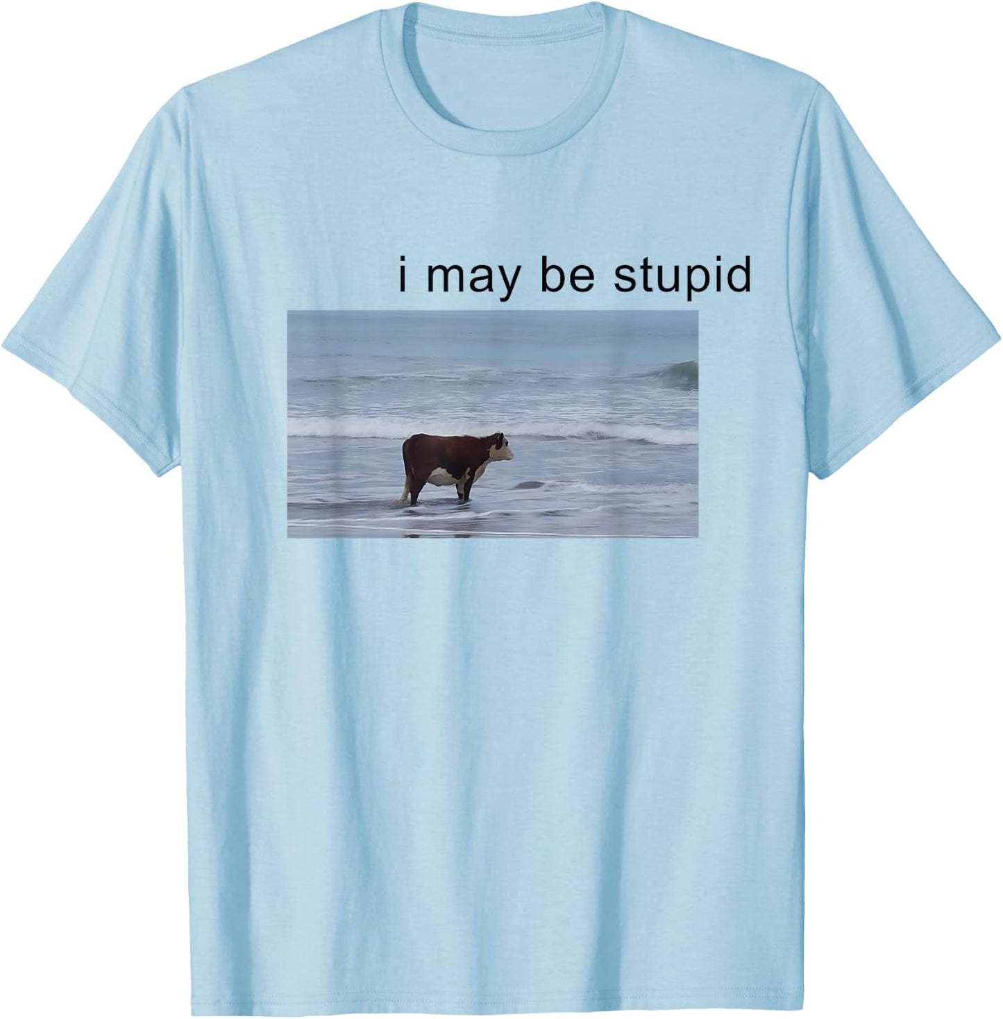 I May Be Stupid Cow Meme i may be stupid Funny T-Shirt - T-Shirt | Light Blue
