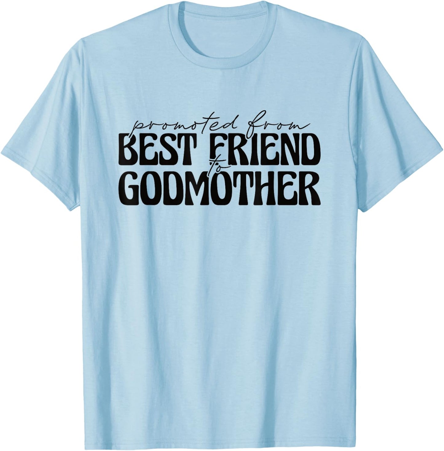 Best Friend Godmother Promoted from Best Friend to Godmother T-Shirt - T-Shirt | Light Blue