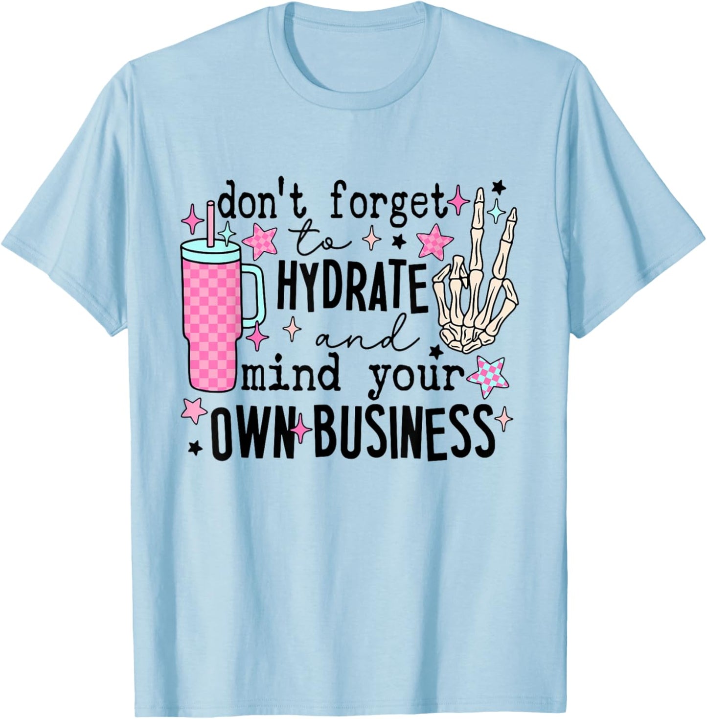 Don't Forget To Hydrate And Mind Your Own Business Skeleton T-Shirt - T-Shirt | Light Blue