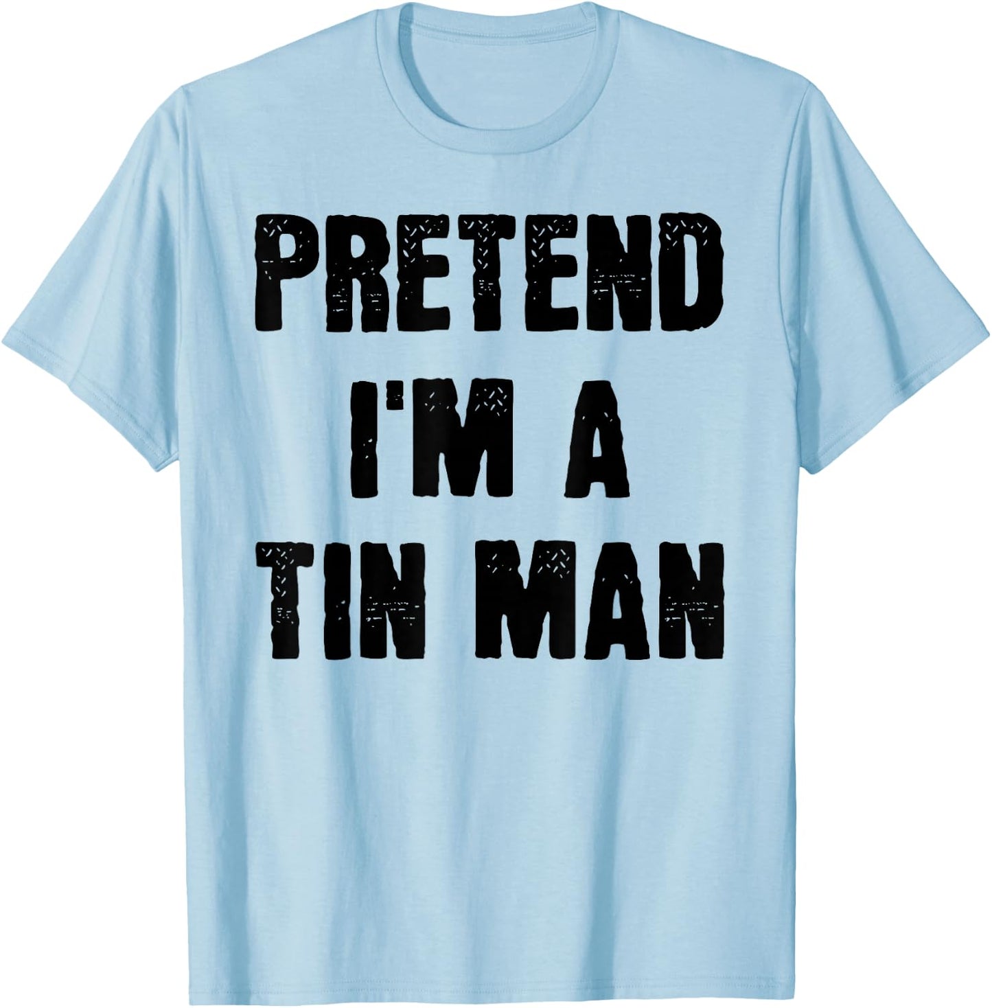 Funny Last Minute Halloween Costume Pretend I'm a Tin Man , Silver, S T-Shirt - T-Shirt | Light Blue