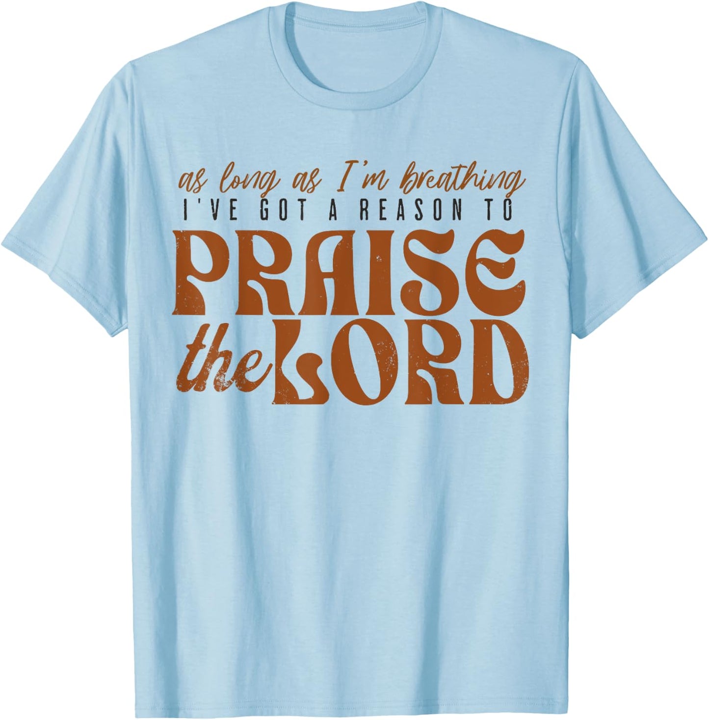 As Long As Im Breathing I've Got A Reason To Praise The Lord T-Shirt - T-Shirt | Light Blue