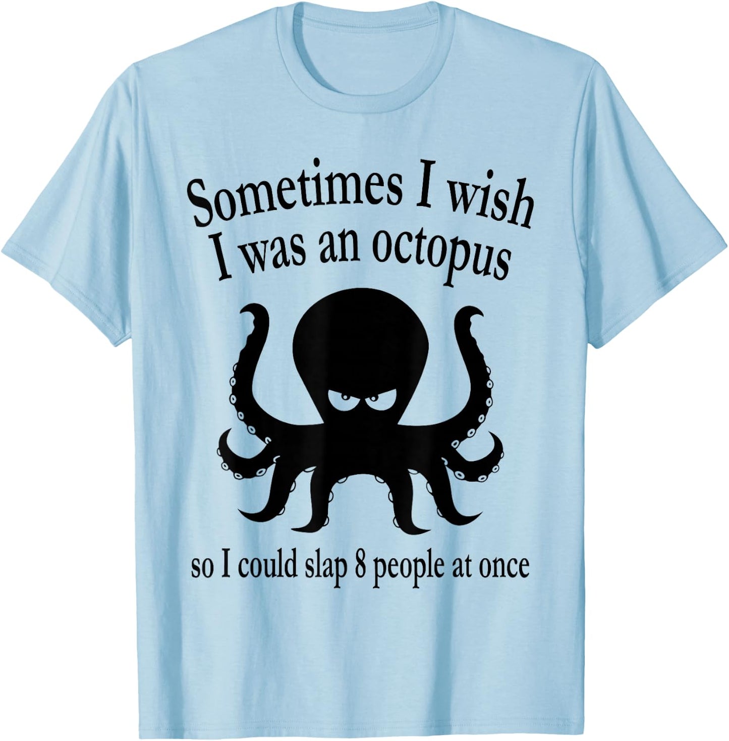 Sometimes I Wish I Was An Octopus So I Could Slap 8 People T-Shirt - T-Shirt | Light Blue