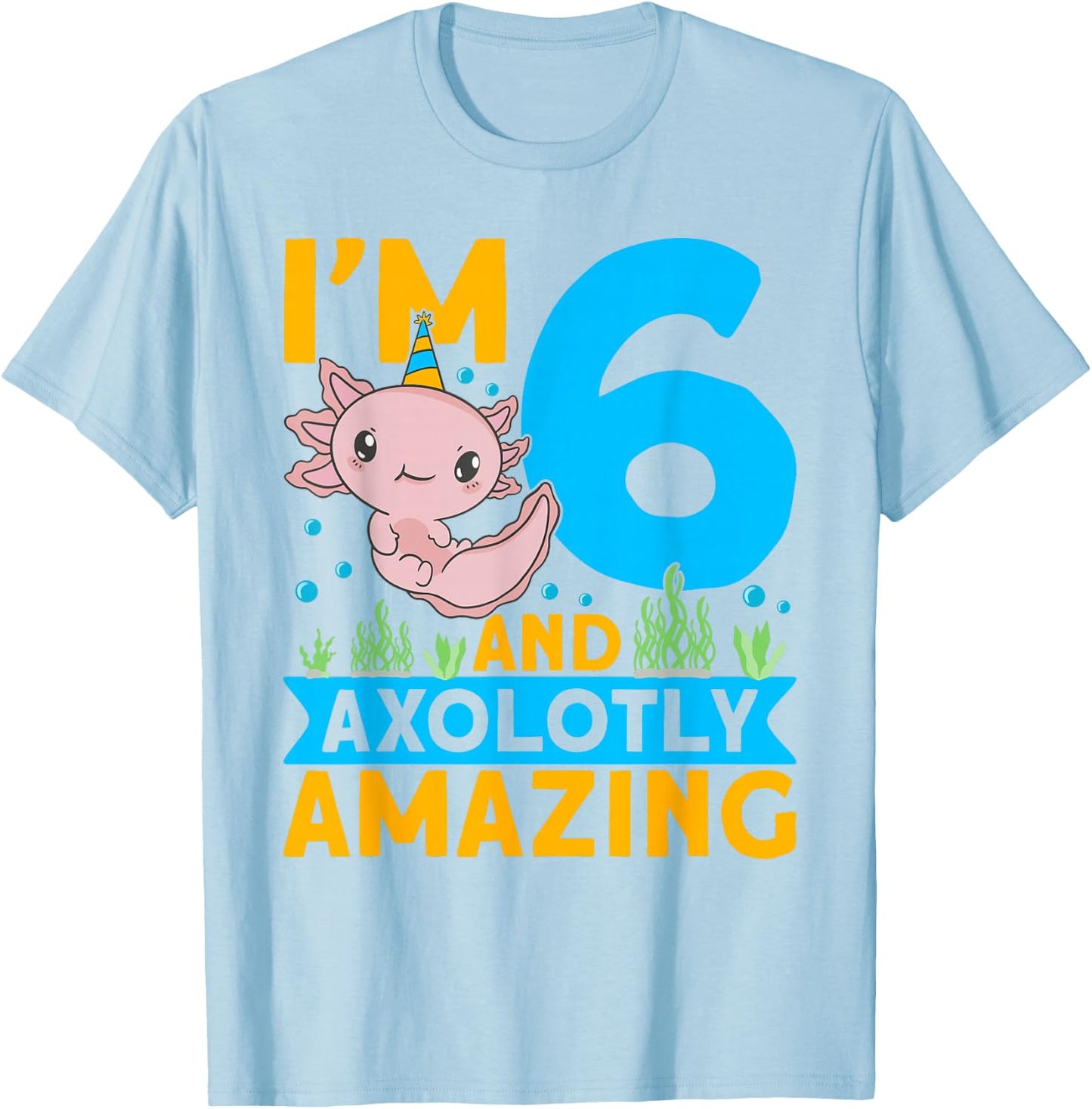 I'm 6 and axolotly amazing 6th Birthday Kids Axolotl T-Shirt - T-Shirt | Light Blue