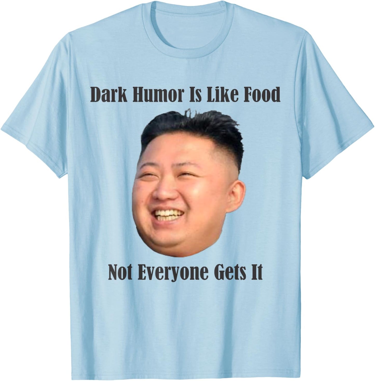 Dark Humor - Funny Kim Jong Un North Korea T- Shirt T-Shirt - T-Shirt | Light Blue