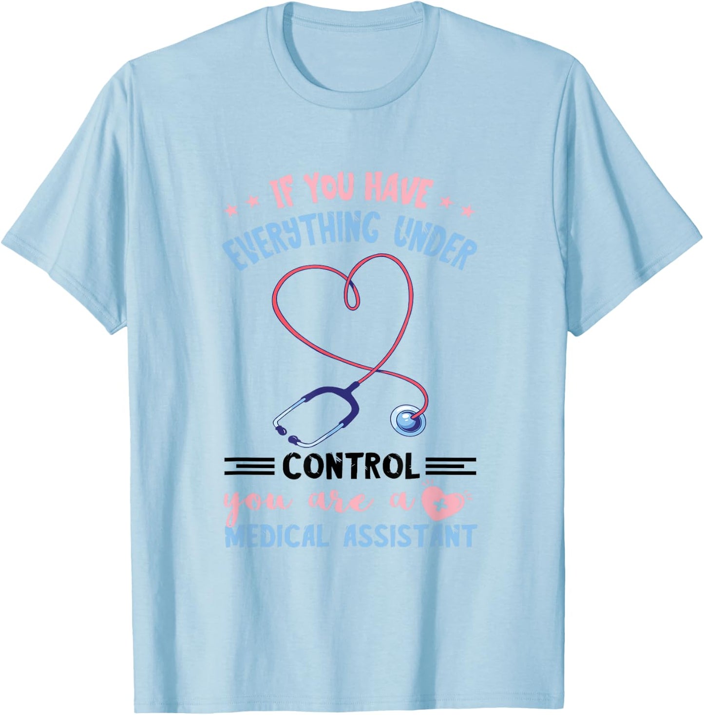 Everything Under Control MA Nursing Medical Assistant T-Shirt - T-Shirt | Light Blue