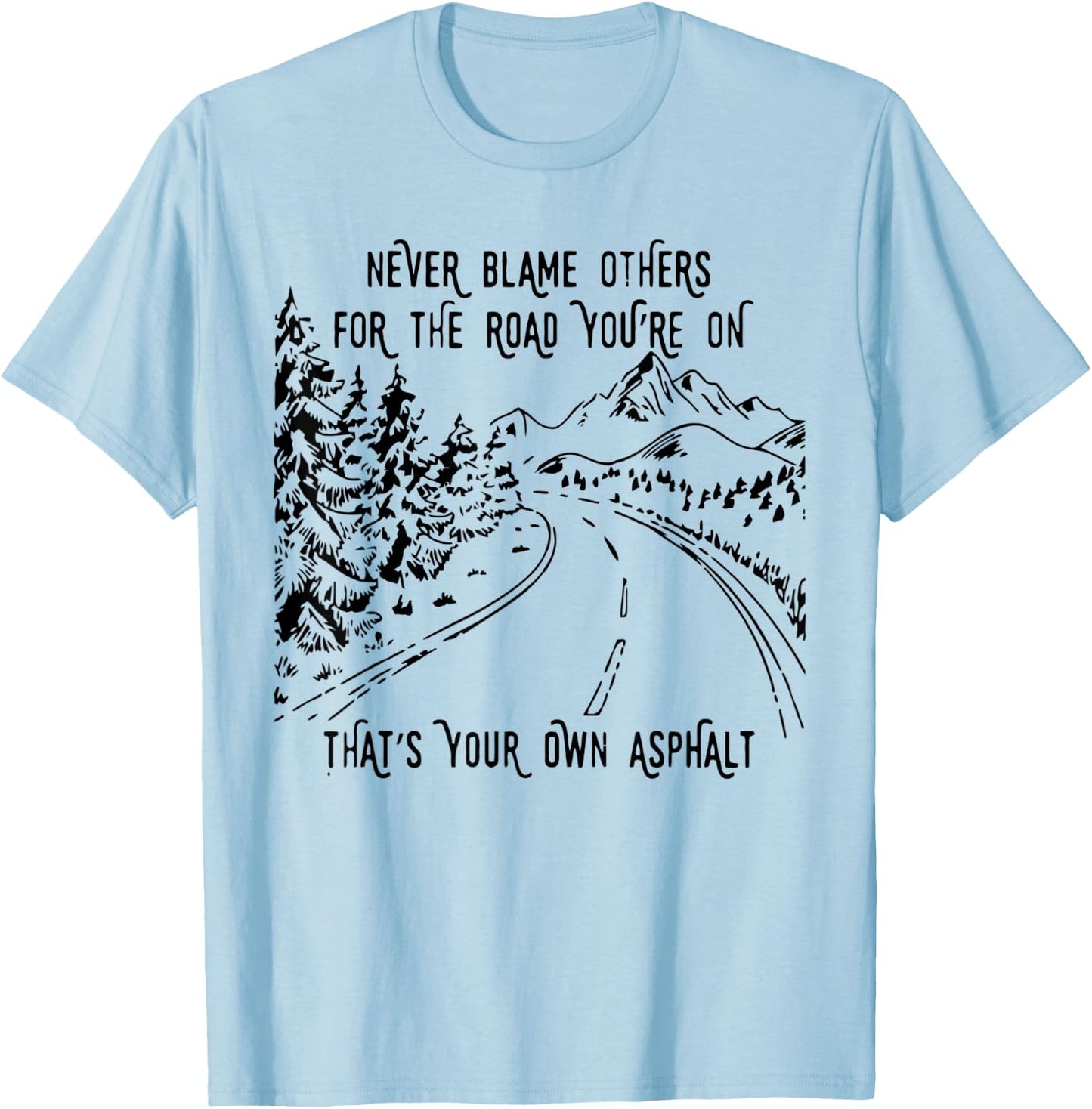 Never Blame Others For The Road You're On That's Your Own T-Shirt - T-Shirt | Light Blue