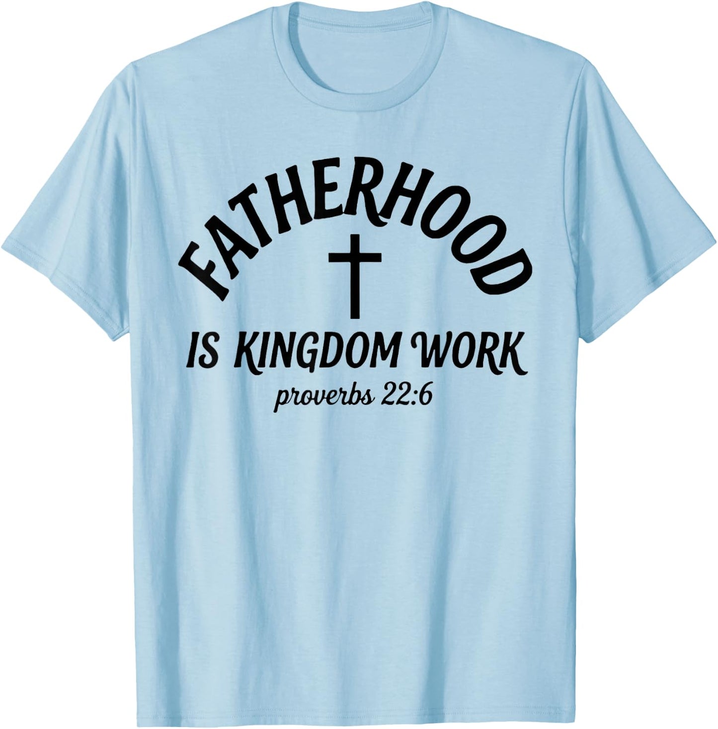 Fatherhood is Kingdom Work, Proverbs 22 6 Christian Dad T-Shirt - T-Shirt | Light Blue