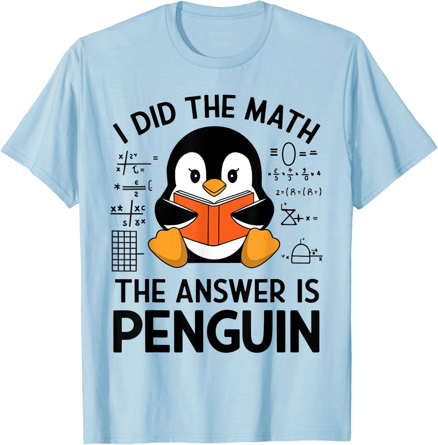 I Did The Math The Answer Is Penguin Funny Penguin Math T-Shirt - T-Shirt | Light Blue