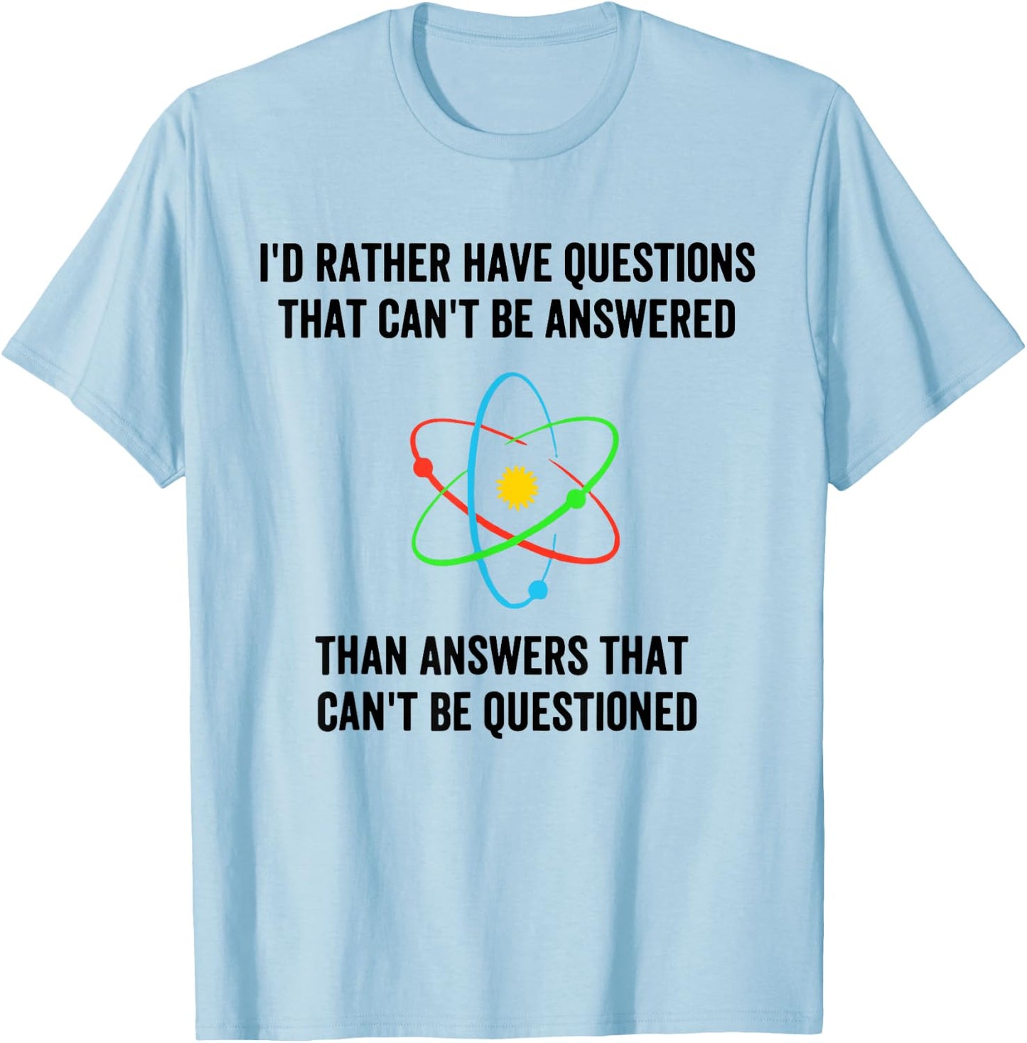 I'd Rather Have Questions That Can't Be Answered Then Answer T-Shirt - T-Shirt | Light Blue