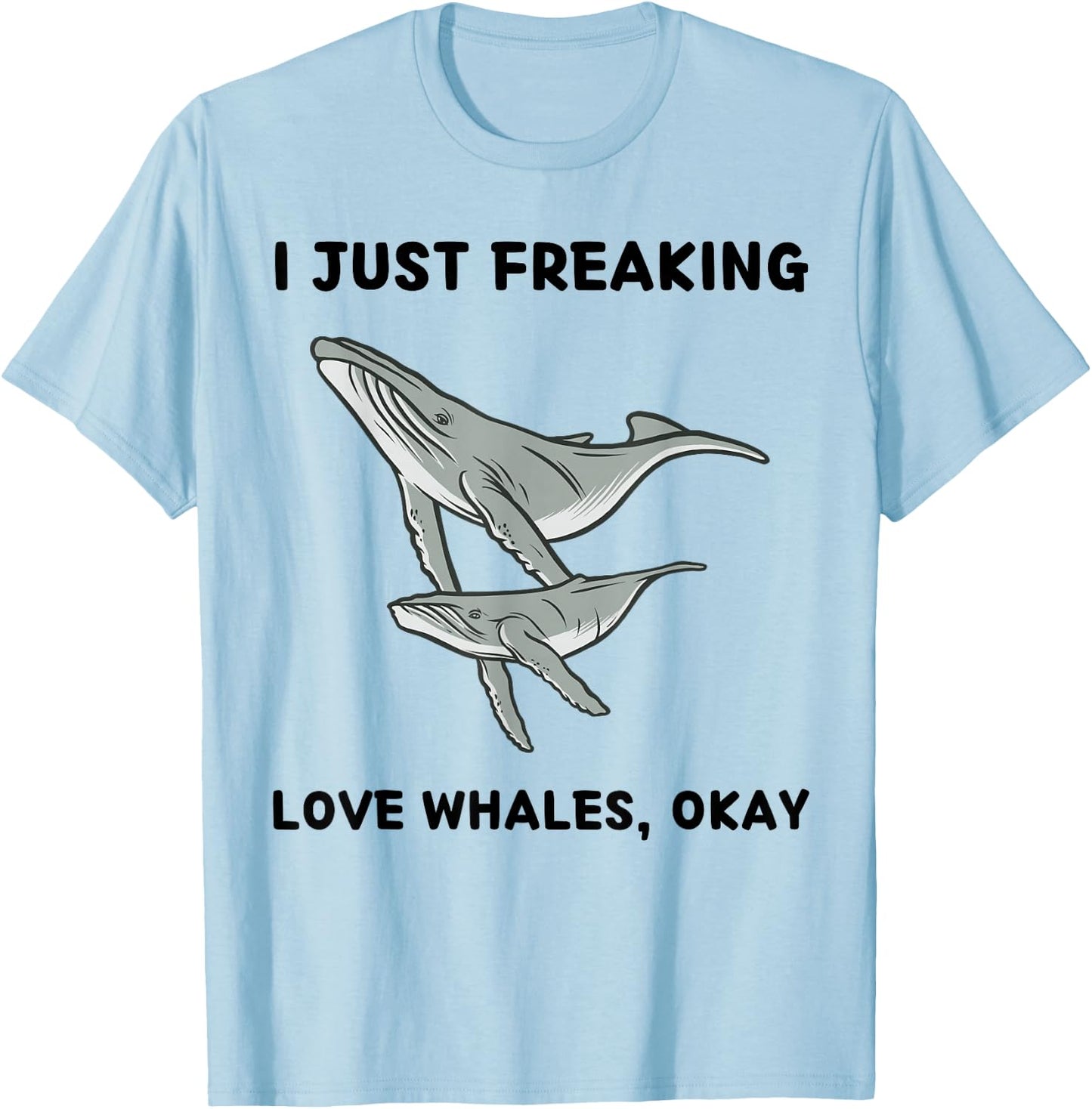 Cute Whales Lover I Just Freaking Love Whales, Okay T-Shirt - T-Shirt | Light Blue