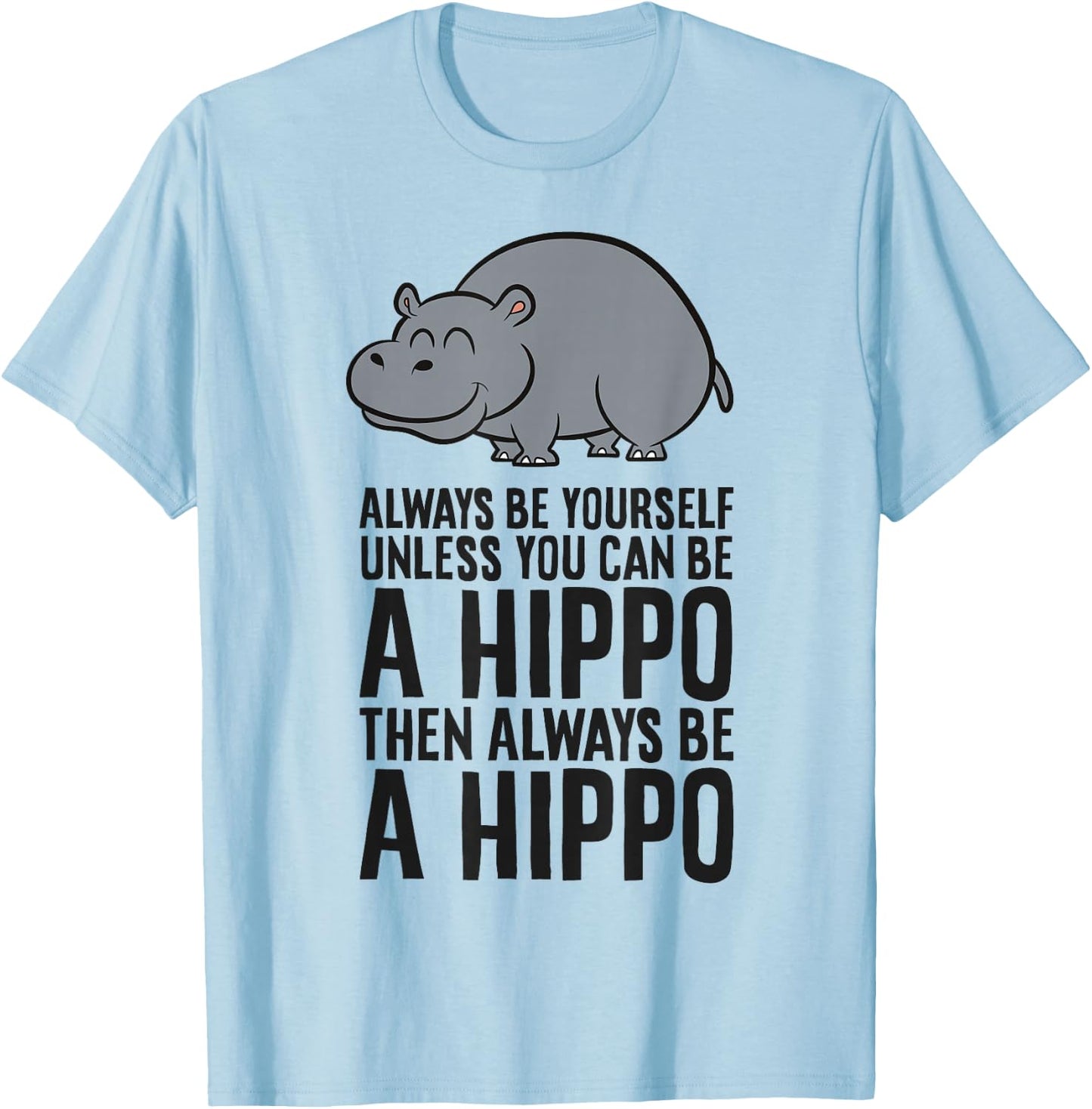 Always Be Yourself Unless You Can Be A Hippo T-Shirt - T-Shirt | Light Blue