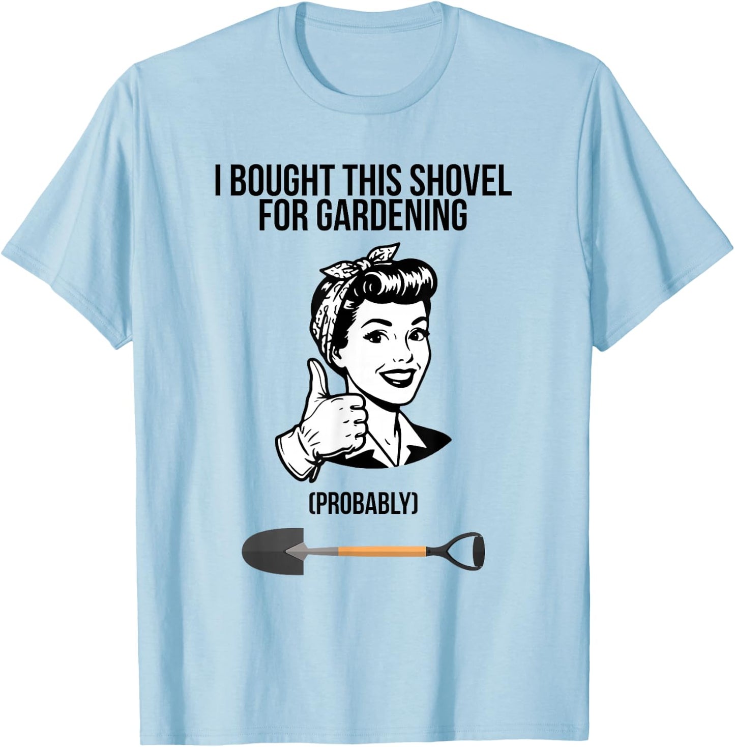 I Bought This Shovel for Gardening T-Shirt - T-Shirt | Light Blue