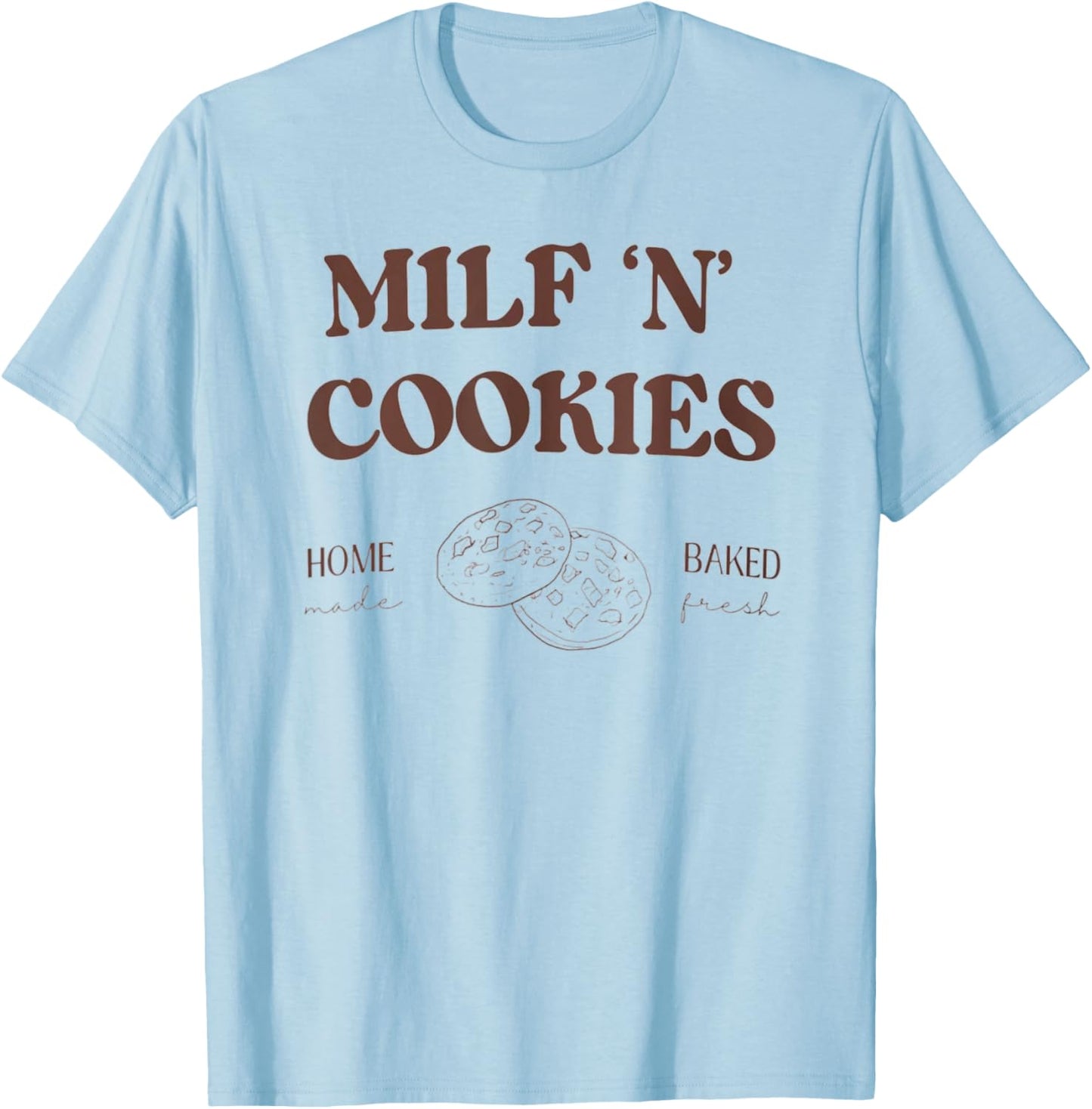 Milf ‘N’ Cookies Home Made Baked Fresh Funny Mother's Day T-Shirt - T-Shirt | Light Blue