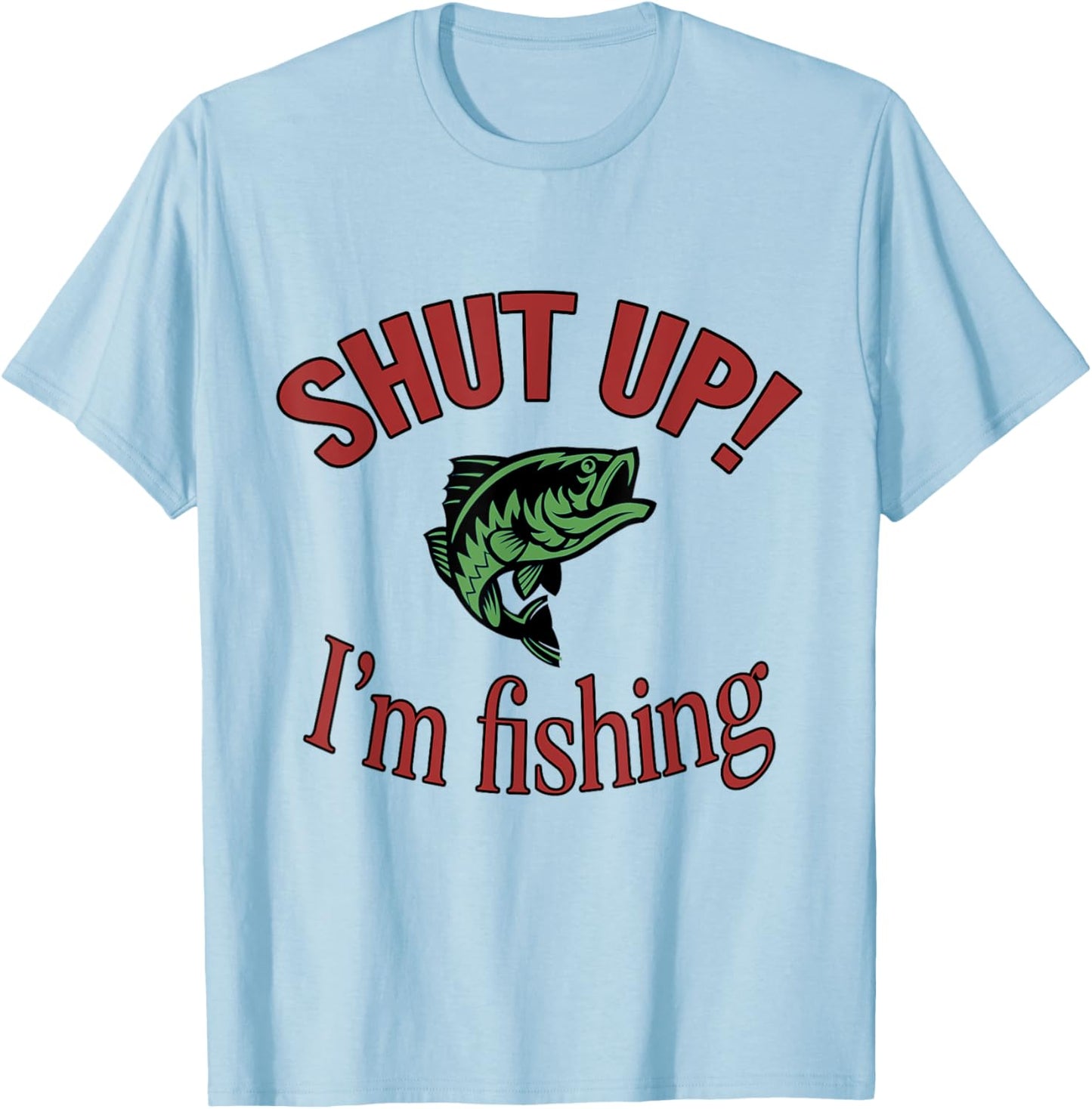 Shut Up Im Fishing Funny Fish Quote Largemouth Bass T-Shirt - T-Shirt | Light Blue