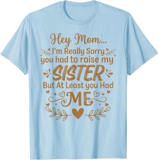 Hey Mom Sorry You Had to Raise My Sister Mother's Day T-Shirt - T-Shirt | Light Blue
