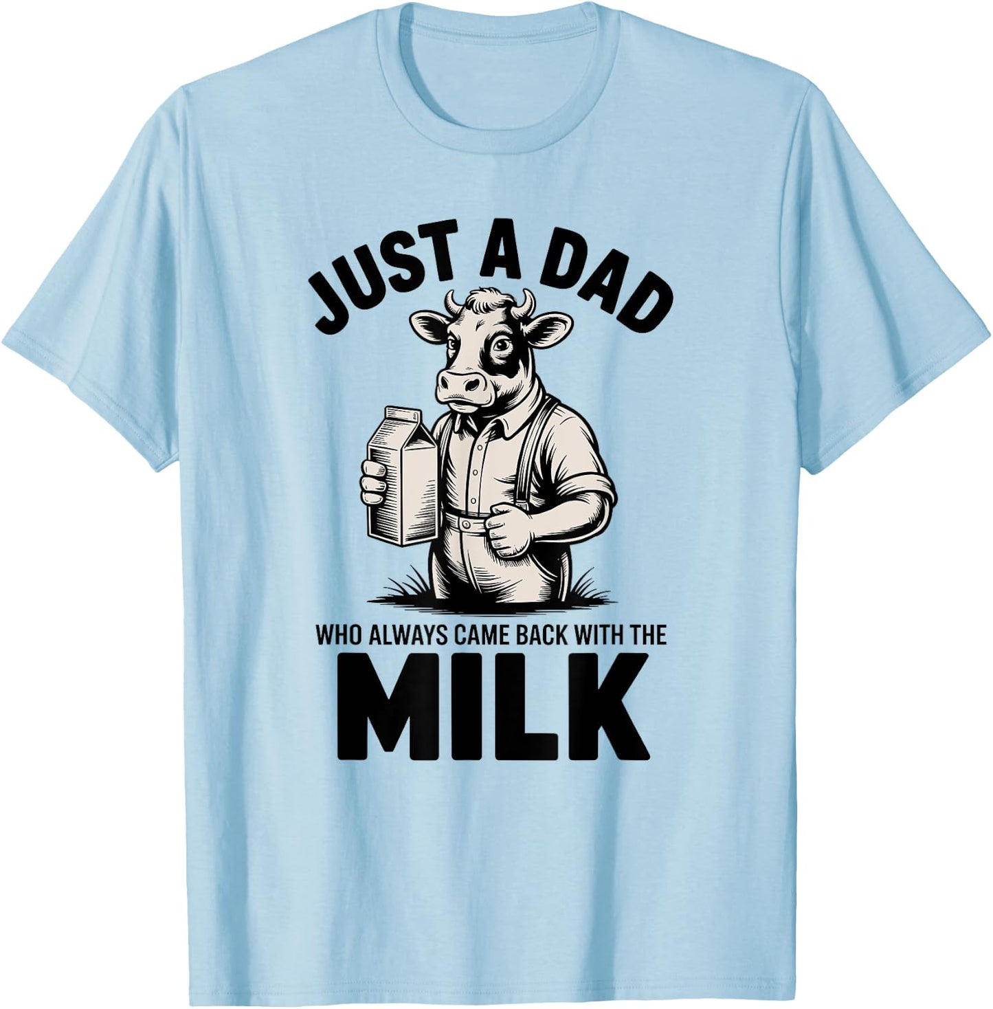 Just a Dad Always Comes Back With Milk T-Shirt - T-Shirt | Light Blue