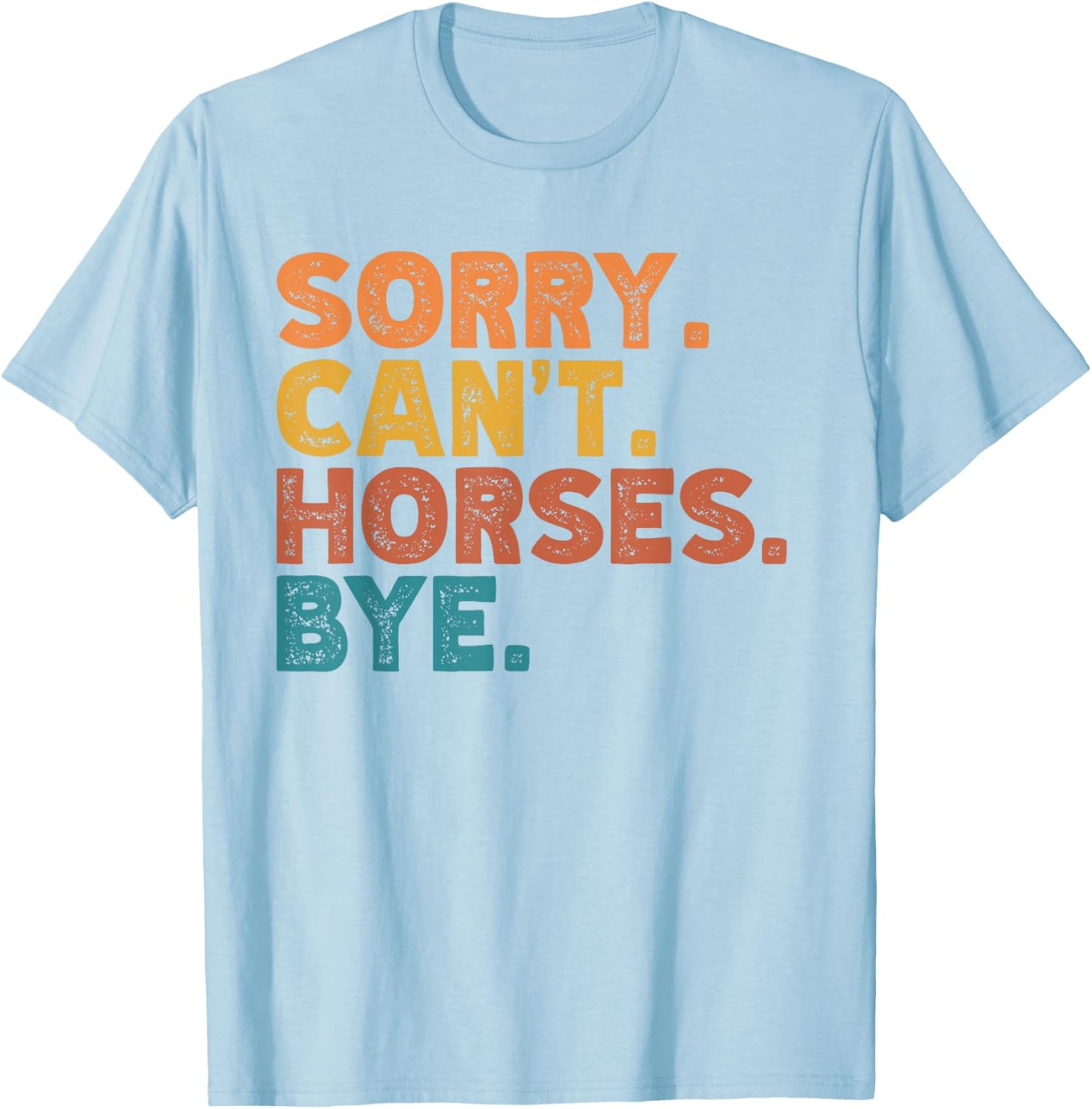 Sorry Can't Horses Bye, Funny Horses Player Sayings T-Shirt - T-Shirt | Light Blue